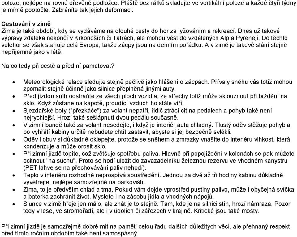 Dnes už takové výpravy zdaleka nekončí v Krkonoších či Tatrách, ale mohou vést do vzdálených Alp a Pyrenejí. Do těchto velehor se však stahuje celá Evropa, takže zácpy jsou na denním pořádku.