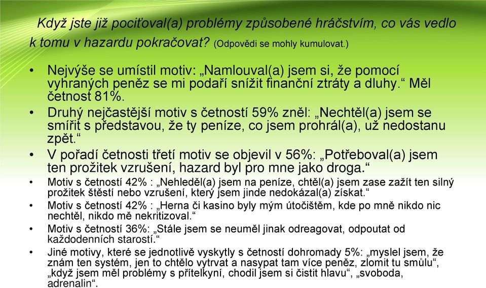 Druhý nejčastější motiv s četností 59% zněl: Nechtěl(a) jsem se smířit s představou, že ty peníze, co jsem prohrál(a), už nedostanu zpět.