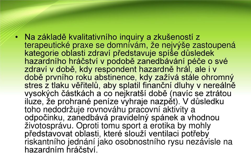 nereálně vysokých částkách a co nejkratší době (navíc se ztrátou iluze, že prohrané peníze vyhraje nazpět).