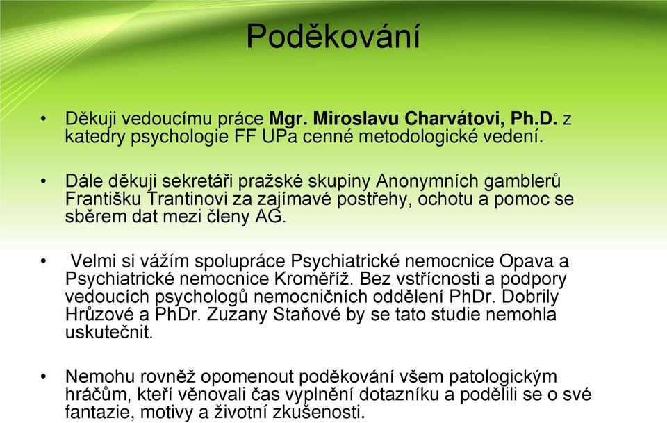Velmi si vážím spolupráce Psychiatrické nemocnice Opava a Psychiatrické nemocnice Kroměříž. Bez vstřícnosti a podpory vedoucích psychologů nemocničních oddělení PhDr.