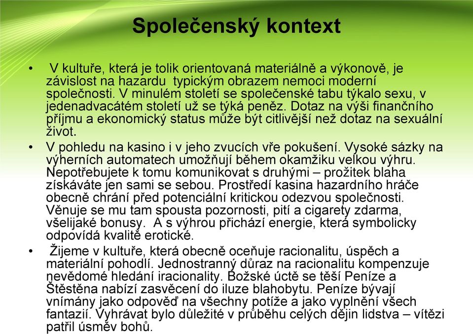 V pohledu na kasino i v jeho zvucích vře pokušení. Vysoké sázky na výherních automatech umožňují během okamžiku velkou výhru.