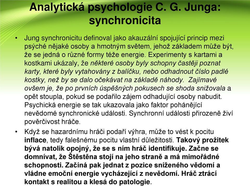 Experimenty s kartami a kostkami ukázaly, že některé osoby byly schopny častěji poznat karty, které byly vytahovány z balíčku, nebo odhadnout číslo padlé kostky, než by se dalo očekávat na základě