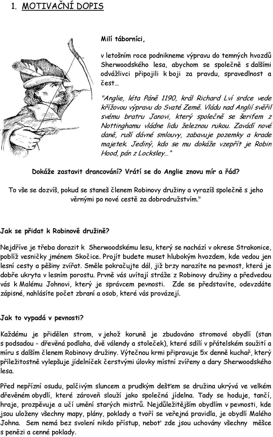 Zavádí nové daně, ruší dávné smlouvy, zabavuje pozemky a krade majetek. Jediný, kdo se mu dokáže vzepřít je Robin Hood, pán z Locksley Dokáže zastavit drancování? Vrátí se do Anglie znovu mír a řád?