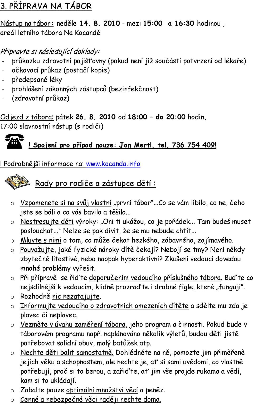 (postačí kopie) - předepsané léky - prohlášení zákonných zástupců (bezinfekčnost) - (zdravotní průkaz) Odjezd z tábora: pátek 26. 8. 2010 od 18:00 do 20:00 hodin, 17:00 slavnostní nástup (s rodiči)!