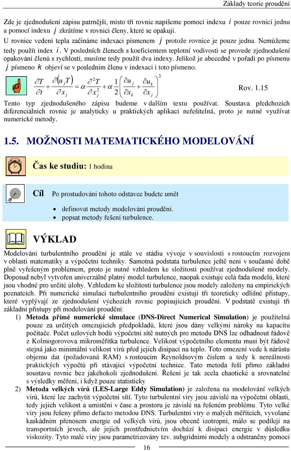 V posledních členech s koeficientem teplotní vodivosti se provede zjednodušení opakování členů s rychlostí, musíme tedy použít dva indexy.