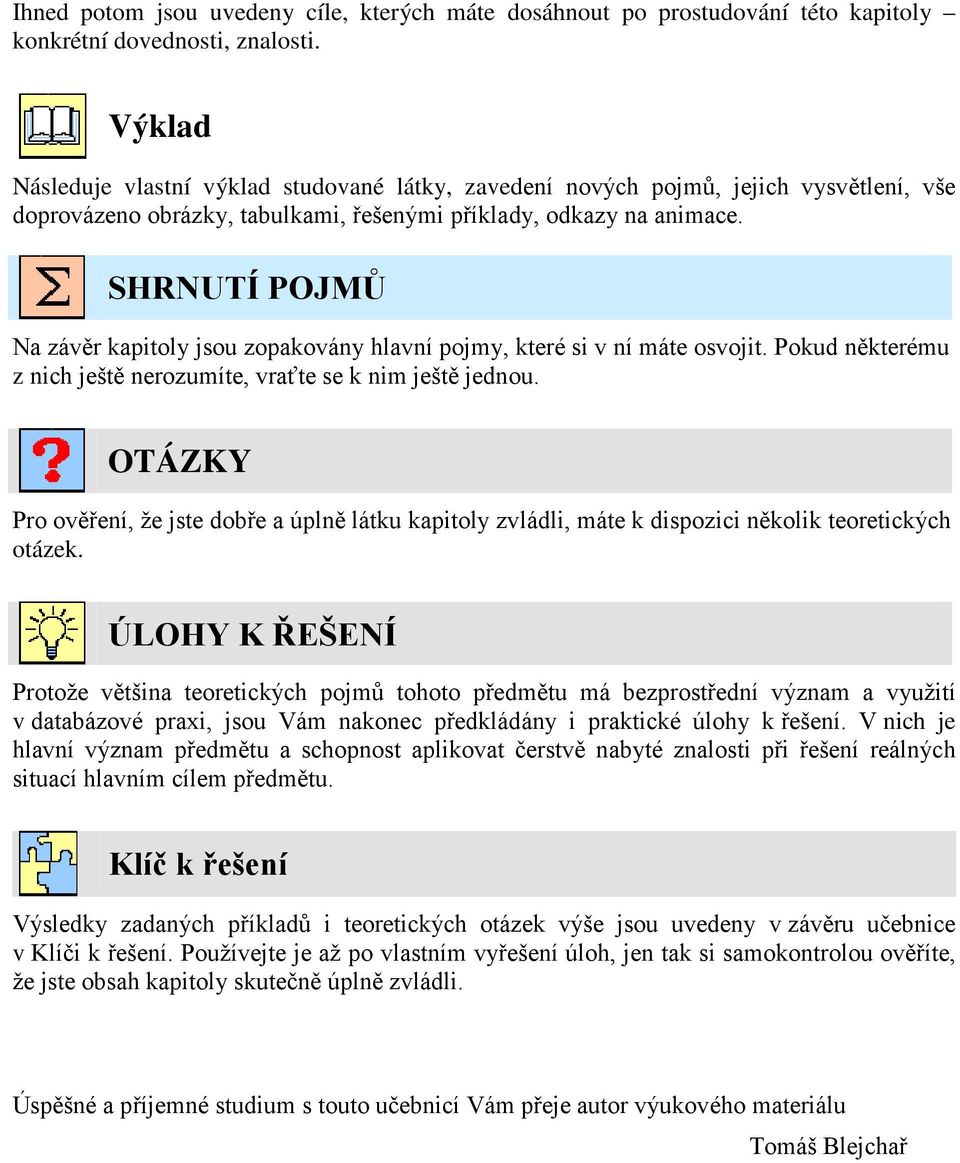 SHRNUTÍ POJMŮ Na závěr kapitoly jsou zopakovány hlavní pojmy, které si v ní máte osvojit. Pokud některému z nich ještě nerozumíte, vraťte se k nim ještě jednou.