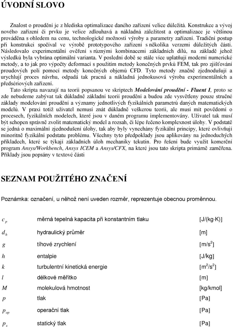 Tradiční postup při konstrukci spočíval ve výrobě prototypového zařízení s několika verzemi důležitých částí.