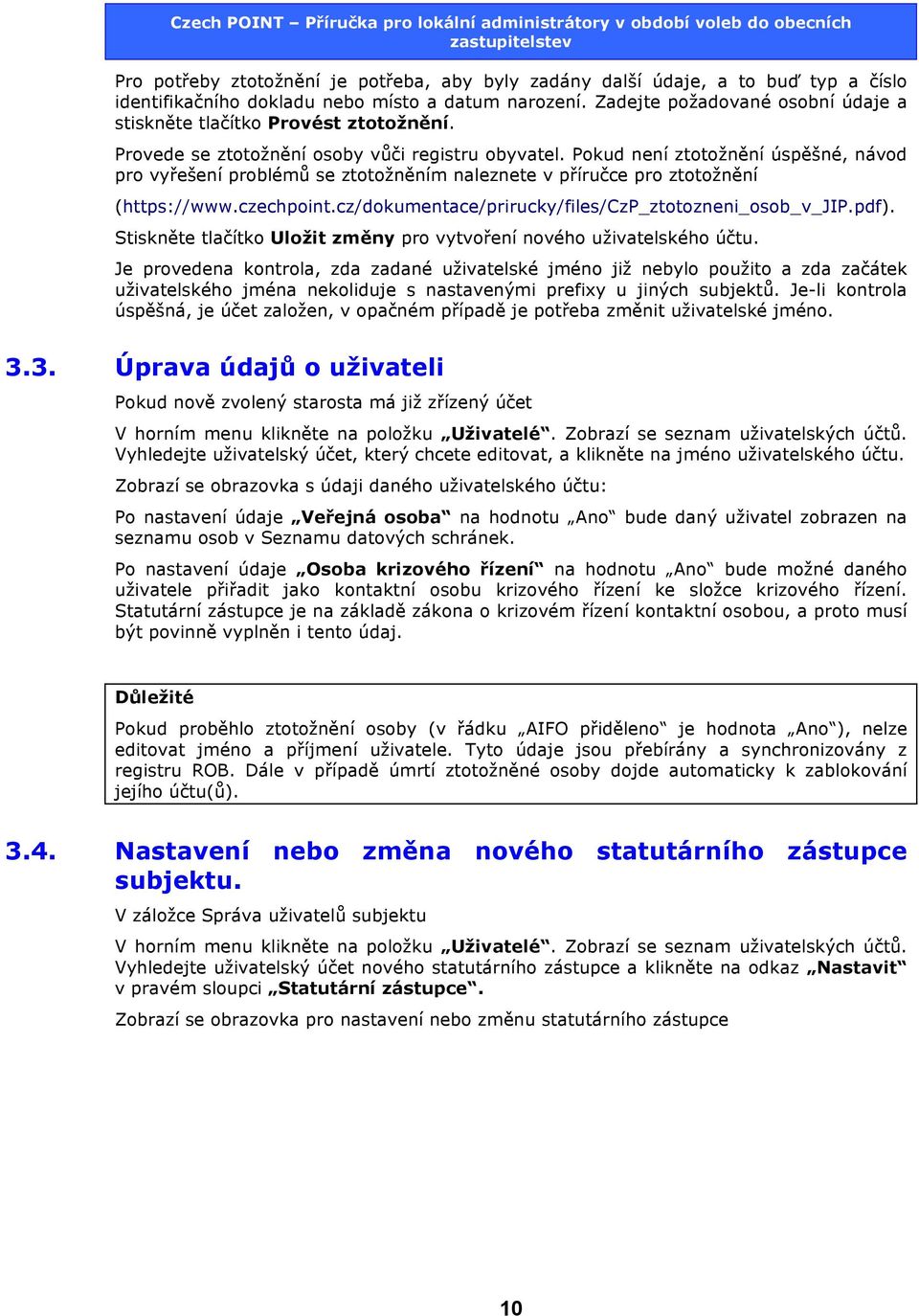 Pokud není ztotožnění úspěšné, návod pro vyřešení problémů se ztotožněním naleznete v příručce pro ztotožnění (https://www.czechpoint.cz/dokumentace/prirucky/files/czp_ztotozneni_osob_v_jip.pdf).