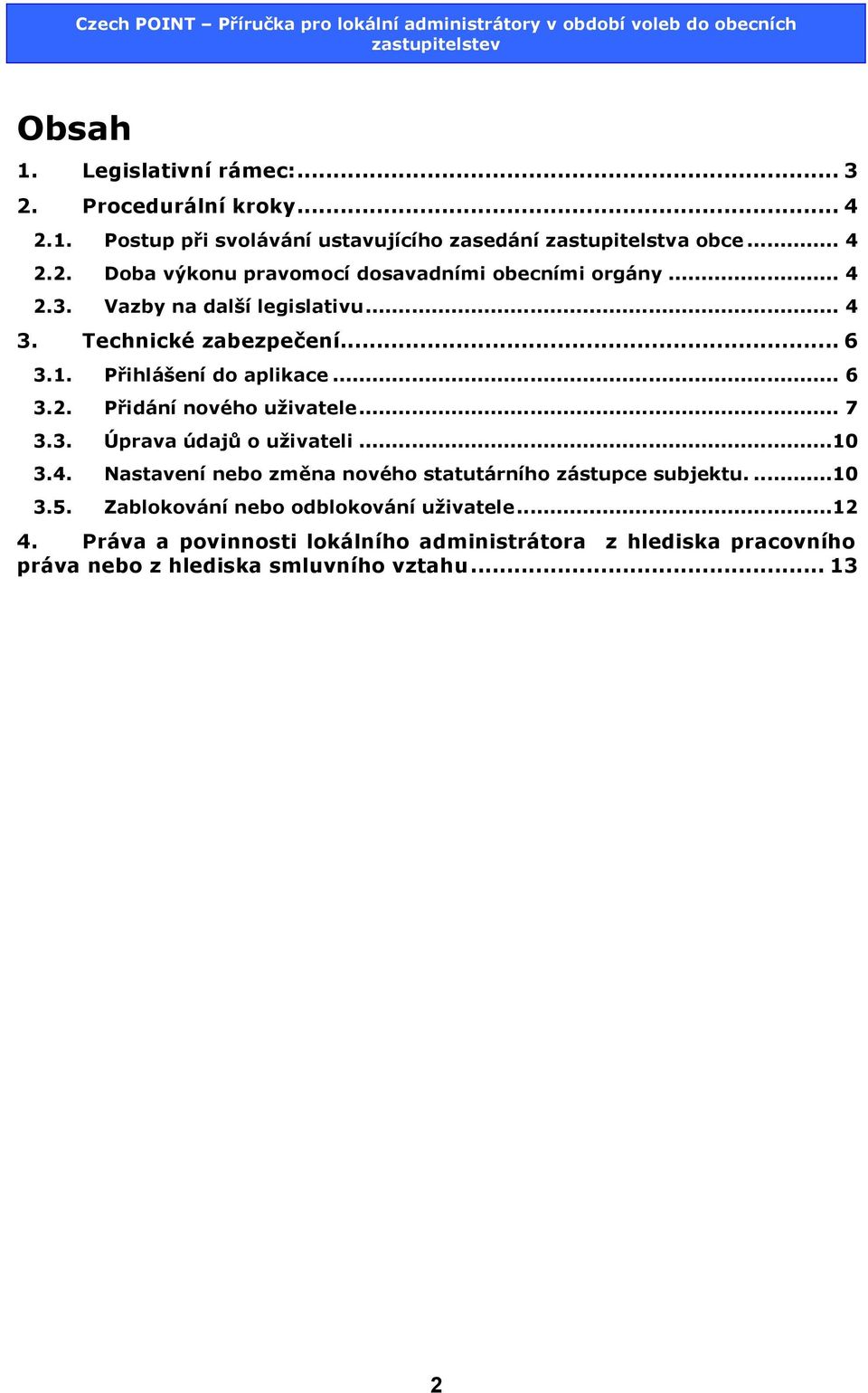 .. 10 3.4. Nastavení nebo změna nového statutárního zástupce subjektu.... 10 3.5. Zablokování nebo odblokování uživatele... 12 4.