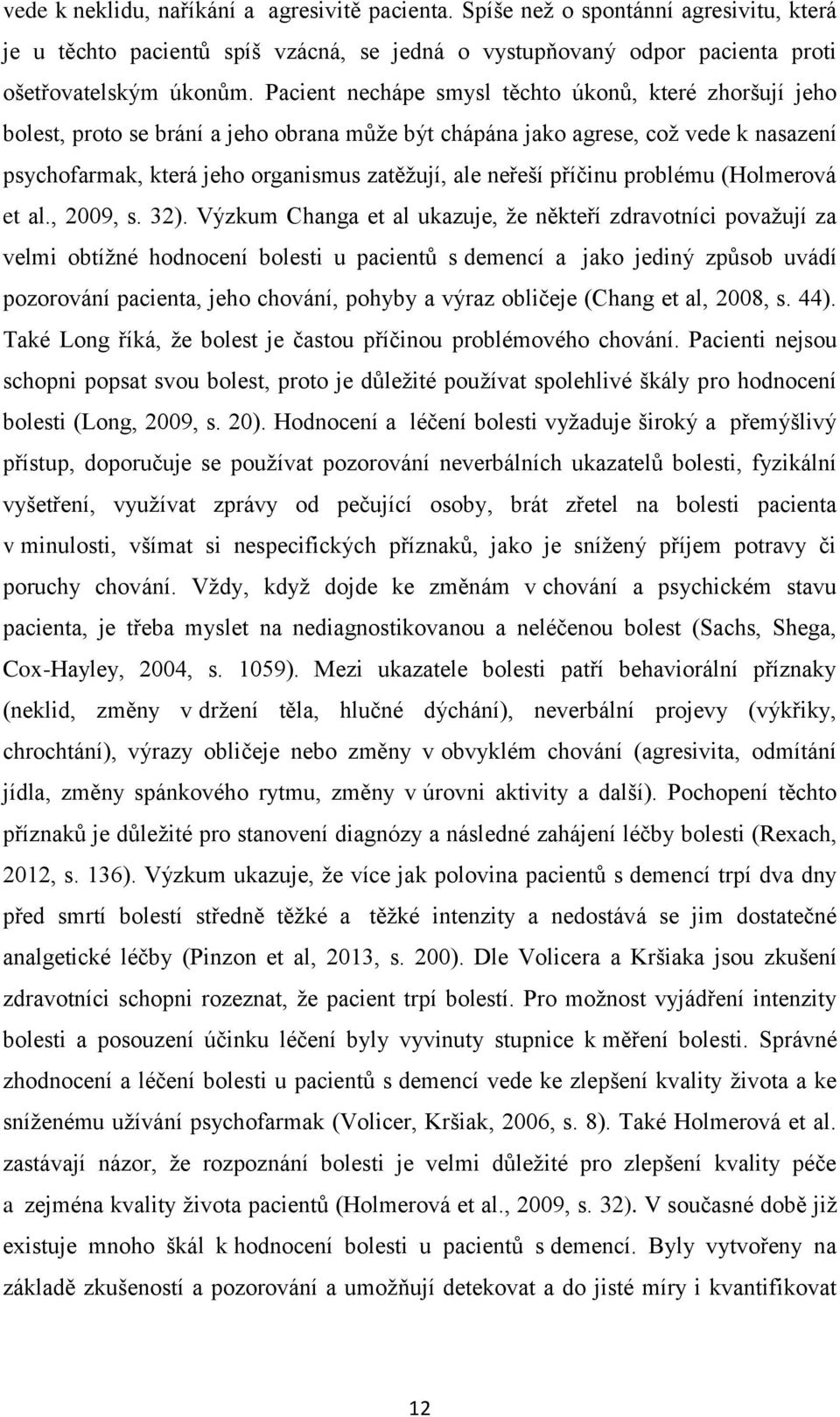 příčinu problému (Holmerová et al., 2009, s. 32).