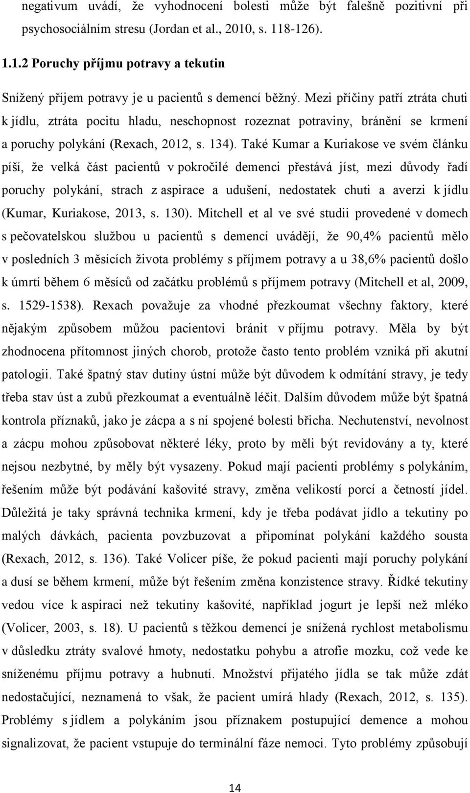 Mezi příčiny patří ztráta chuti k jídlu, ztráta pocitu hladu, neschopnost rozeznat potraviny, bránění se krmení a poruchy polykání (Rexach, 2012, s. 134).