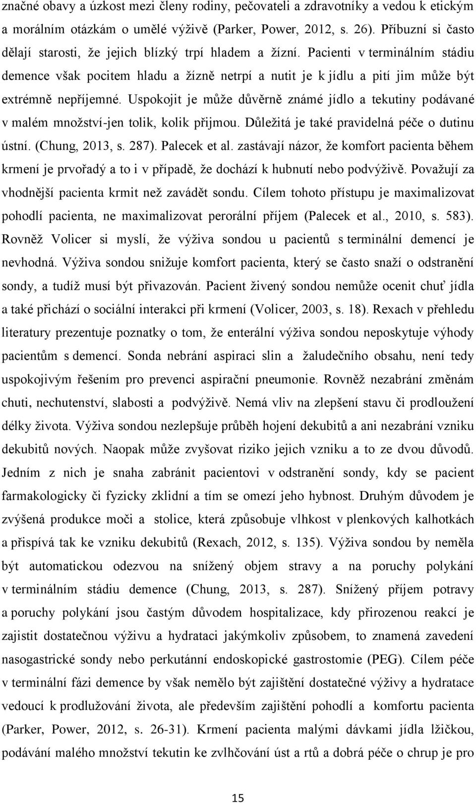 Pacienti v terminálním stádiu demence však pocitem hladu a žízně netrpí a nutit je k jídlu a pití jim může být extrémně nepříjemné.