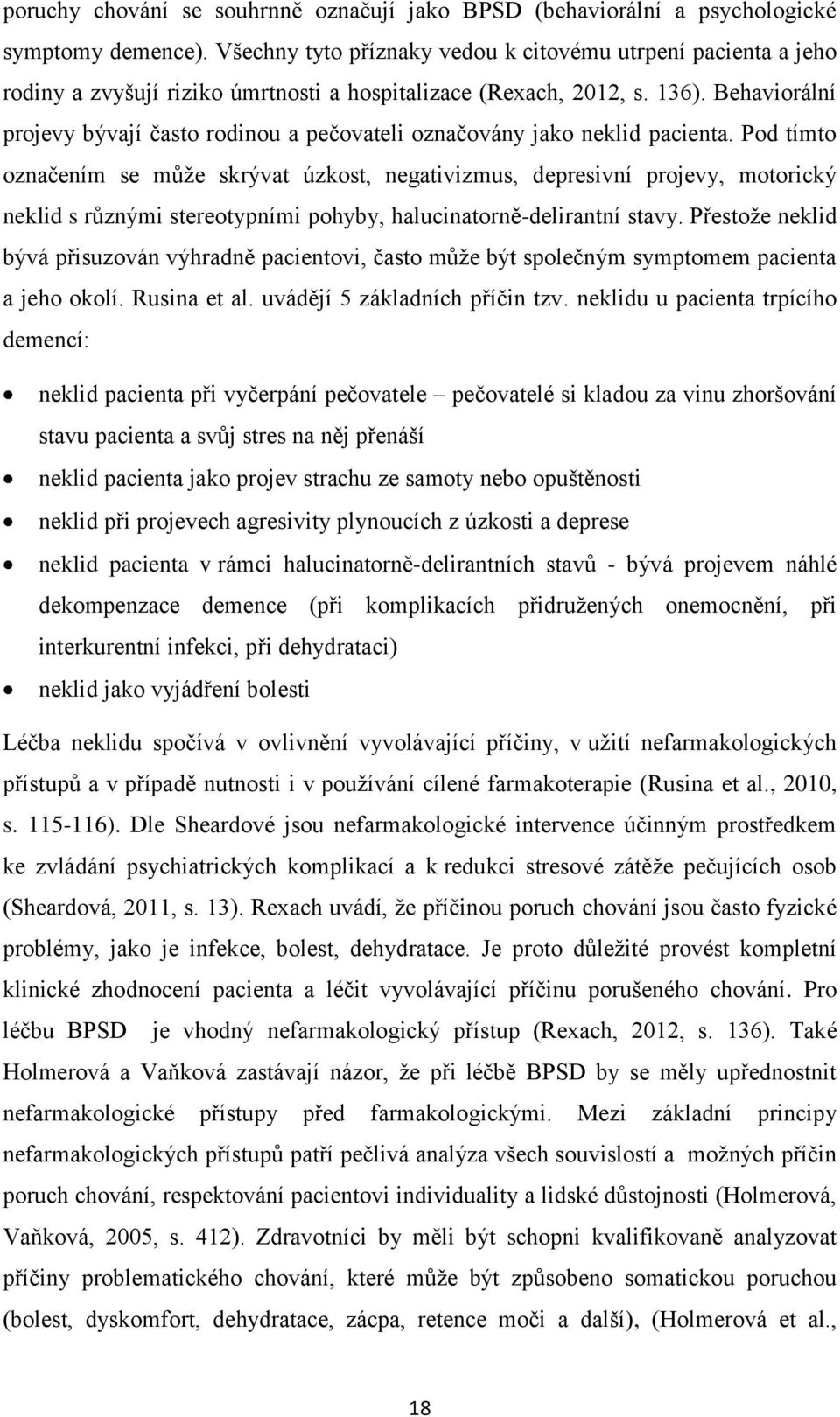 Behaviorální projevy bývají často rodinou a pečovateli označovány jako neklid pacienta.