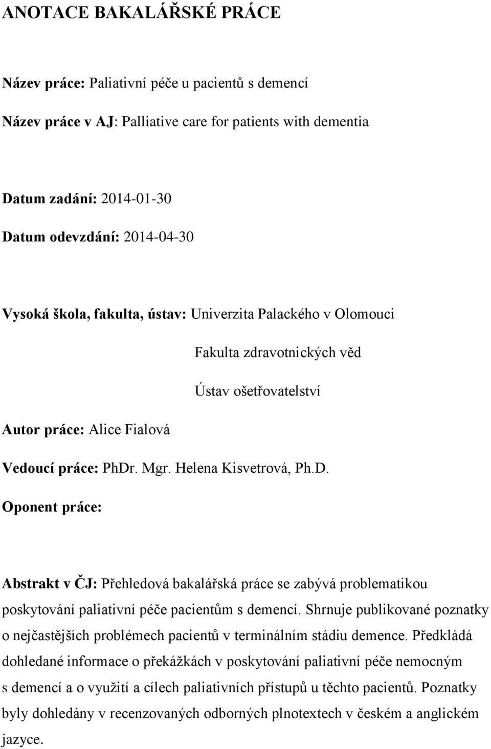 . Mgr. Helena Kisvetrová, Ph.D. Oponent práce: Abstrakt v ČJ: Přehledová bakalářská práce se zabývá problematikou poskytování paliativní péče pacientům s demencí.