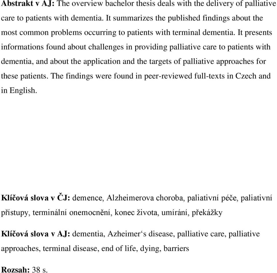 It presents informations found about challenges in providing palliative care to patients with dementia, and about the application and the targets of palliative approaches for these patients.