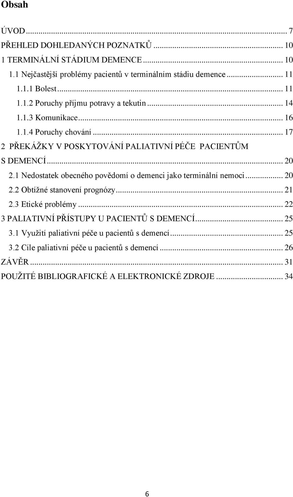 1 Nedostatek obecného povědomí o demenci jako terminální nemoci... 20 2.2 Obtížné stanovení prognózy... 21 2.3 Etické problémy.