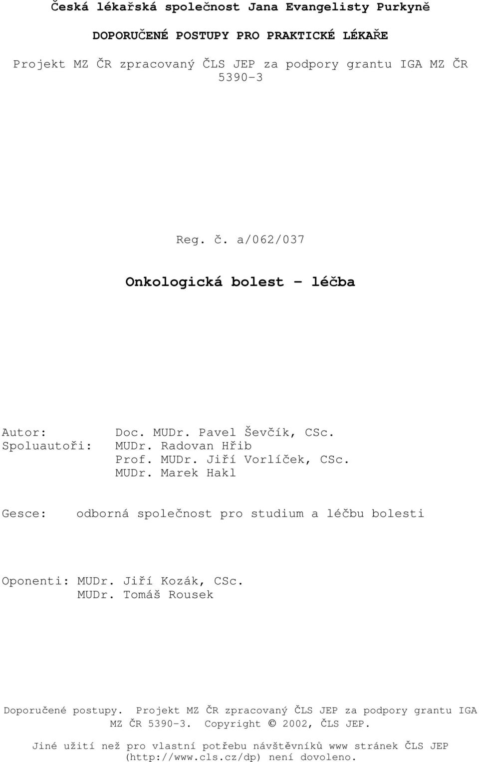 Jiří Kozák, CSc. MUDr. Tomáš Rousek Doporučené postupy. Projekt MZ ČR zpracovaný ČLS JEP za podpory grantu IGA MZ ČR 5390-3. Copyright 2002, ČLS JEP.