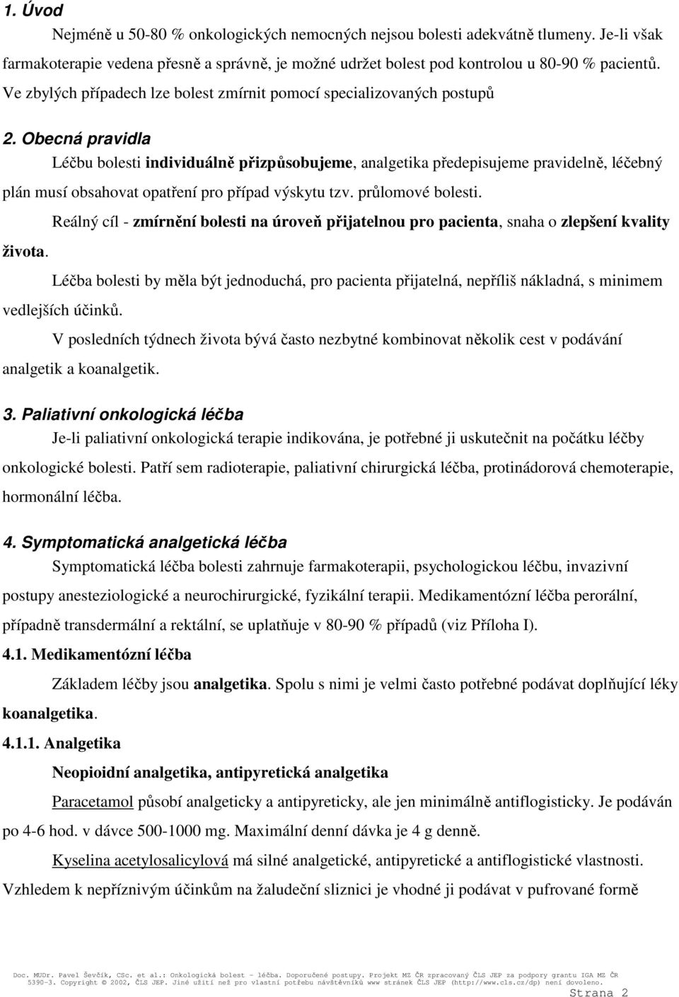 Obecná pravidla Léčbu bolesti individuálně přizpůsobujeme, analgetika předepisujeme pravidelně, léčebný plán musí obsahovat opatření pro případ výskytu tzv. průlomové bolesti. života.