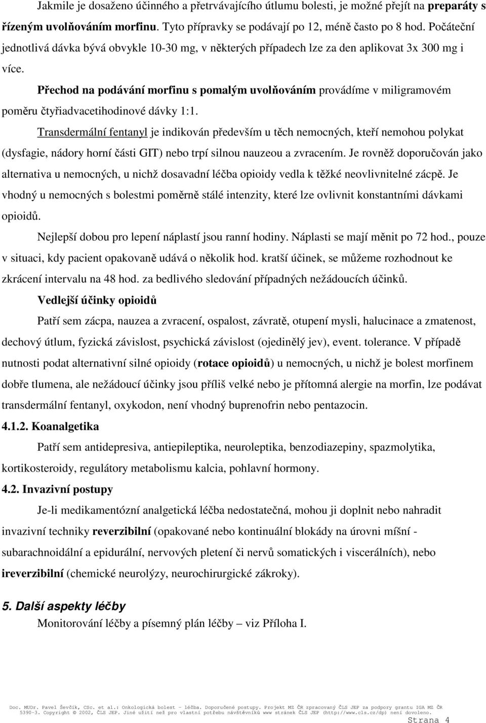 Přechod na podávání morfinu s pomalým uvolňováním provádíme v miligramovém poměru čtyřiadvacetihodinové dávky 1:1.