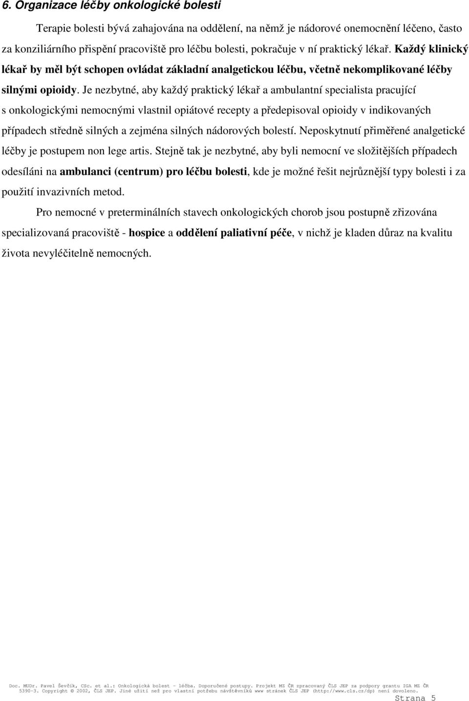 Je nezbytné, aby každý praktický lékař a ambulantní specialista pracující s onkologickými nemocnými vlastnil opiátové recepty a předepisoval opioidy v indikovaných případech středně silných a zejména