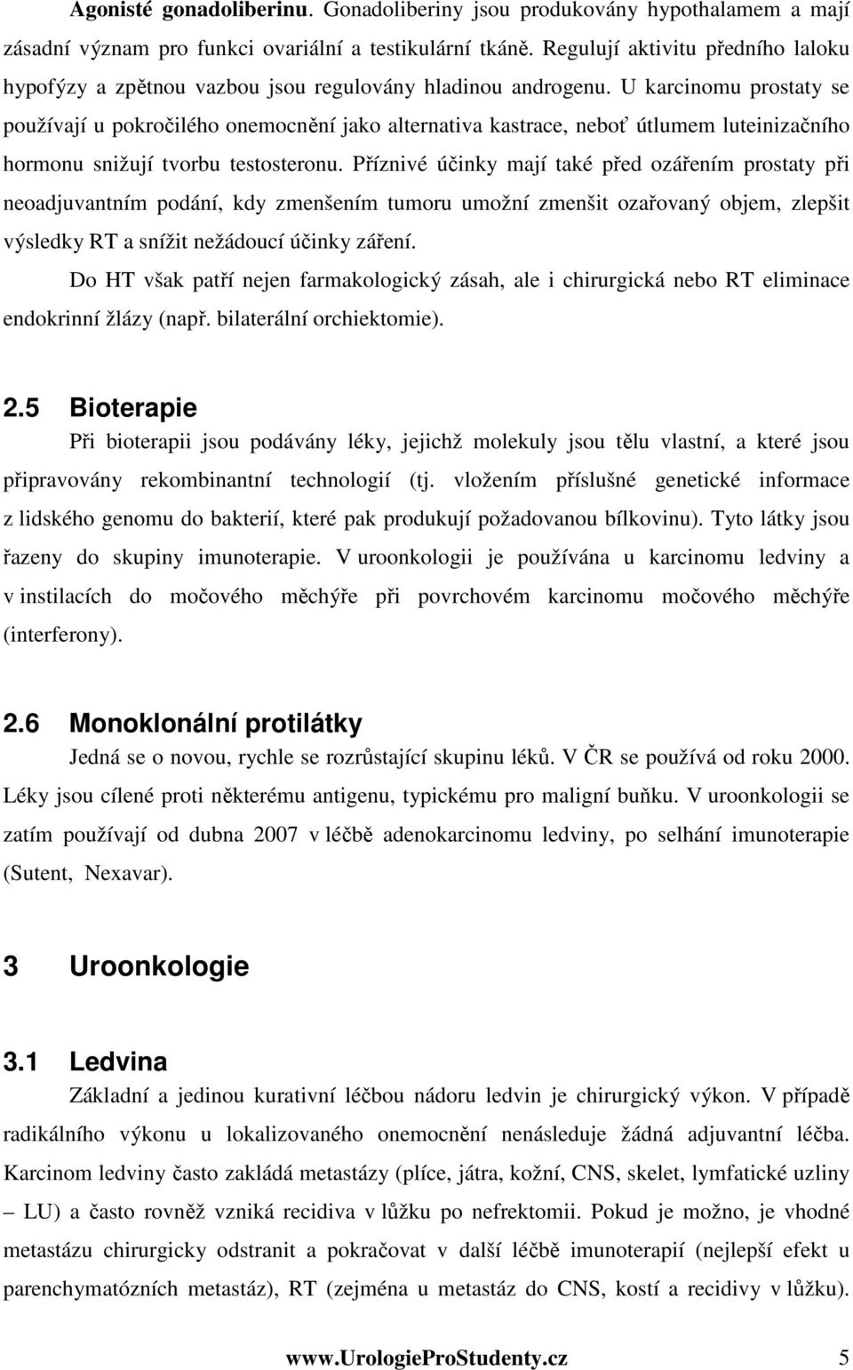 U karcinomu prostaty se používají u pokročilého onemocnění jako alternativa kastrace, neboť útlumem luteinizačního hormonu snižují tvorbu testosteronu.