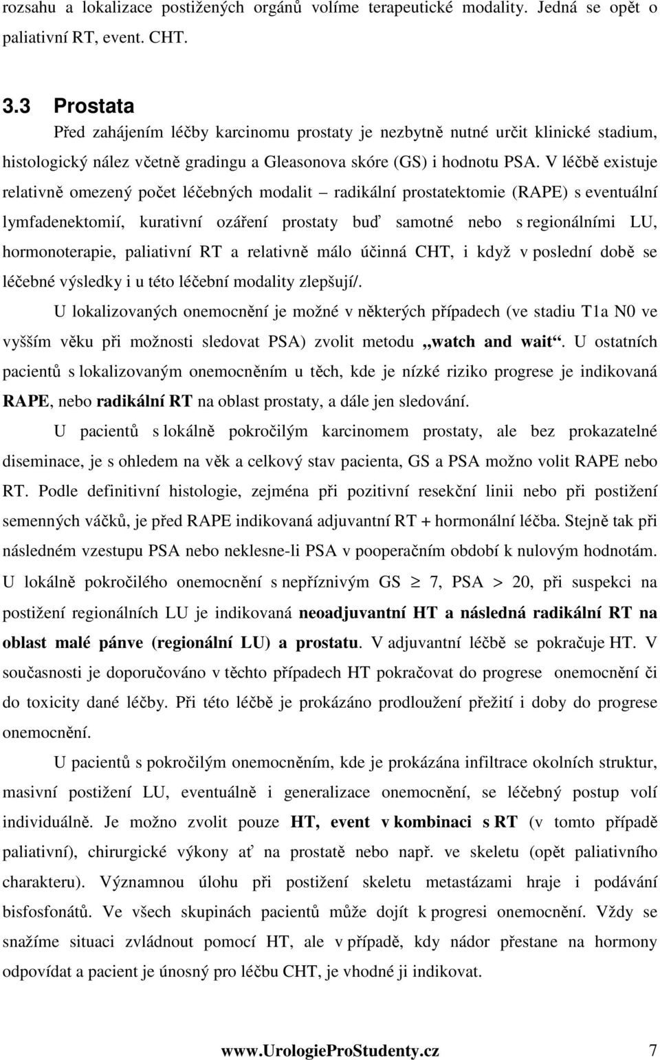 V léčbě existuje relativně omezený počet léčebných modalit radikální prostatektomie (RAPE) s eventuální lymfadenektomií, kurativní ozáření prostaty buď samotné nebo s regionálními LU, hormonoterapie,