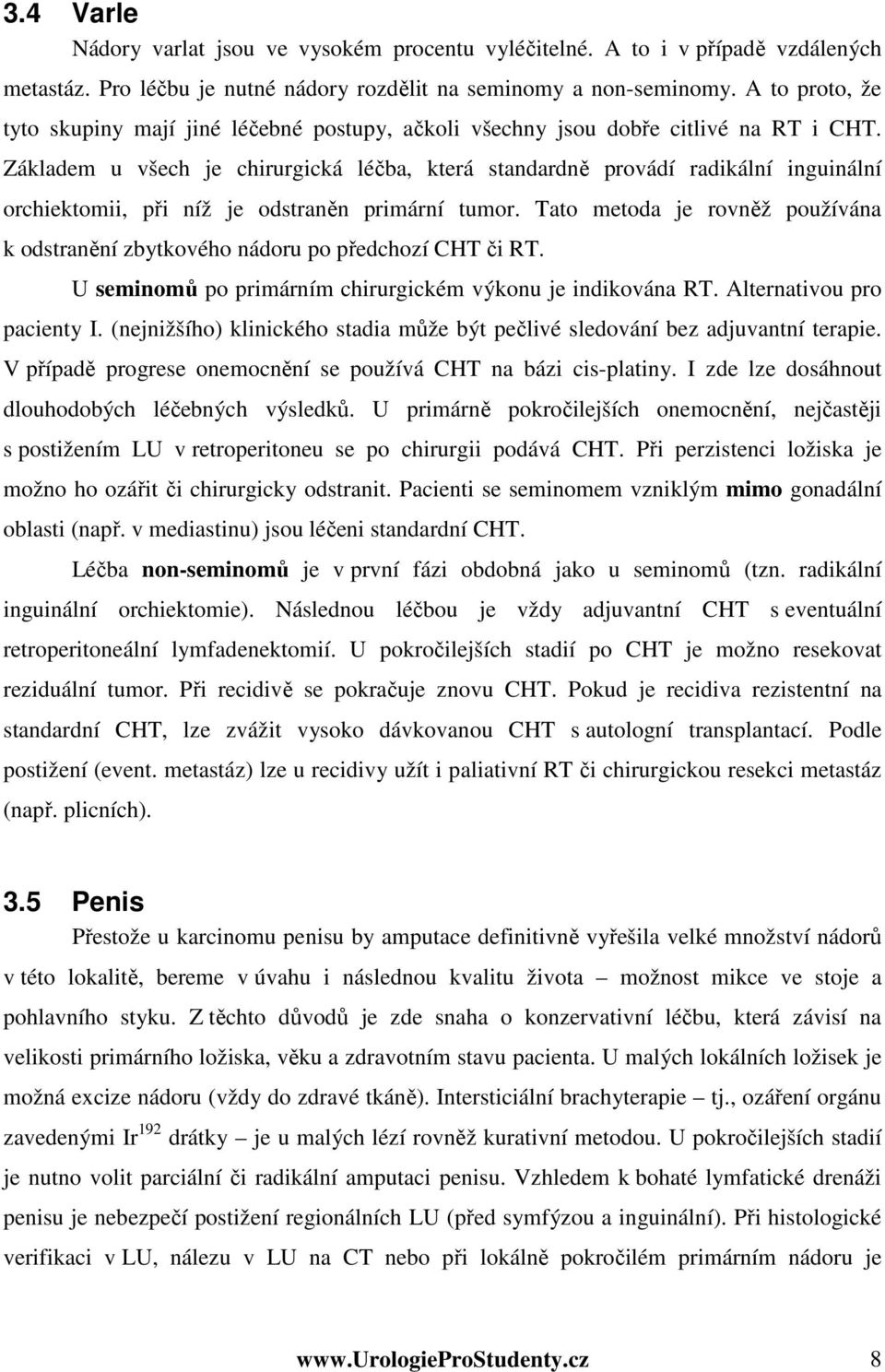 Základem u všech je chirurgická léčba, která standardně provádí radikální inguinální orchiektomii, při níž je odstraněn primární tumor.