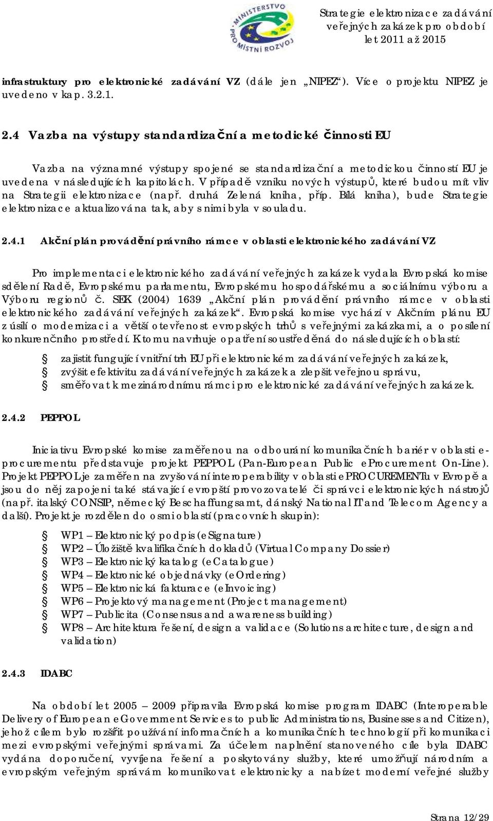 V případě vzniku nových výstupů, které budou mít vliv na Strategii elektronizace (např. druhá Zelená kniha, příp.