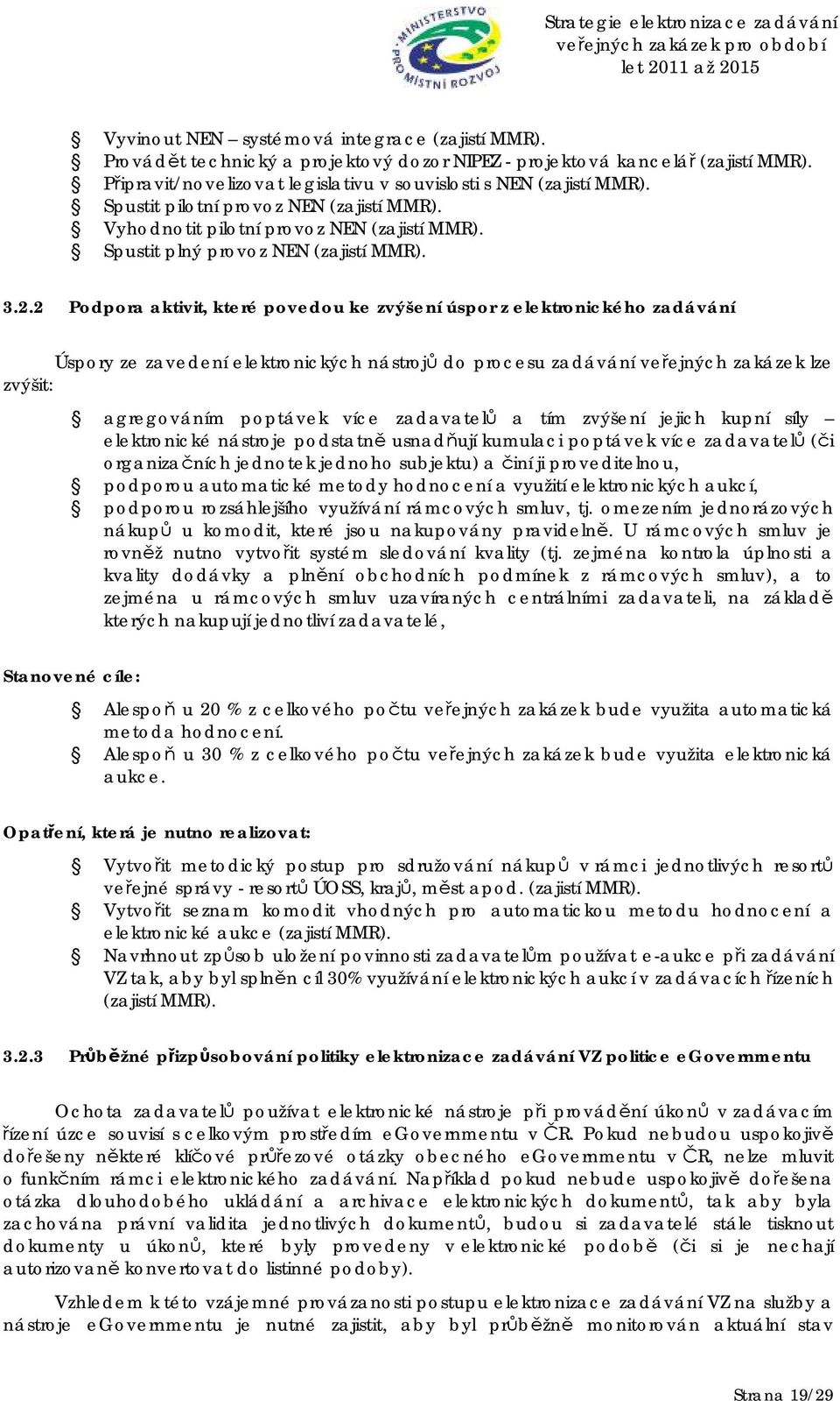 2 Podpora aktivit, které povedou ke zvýšení úspor z elektronického zadávání Úspory ze zavedení elektronických nástrojů do procesu zadávání veřejných zakázek lze zvýšit: agregováním poptávek více