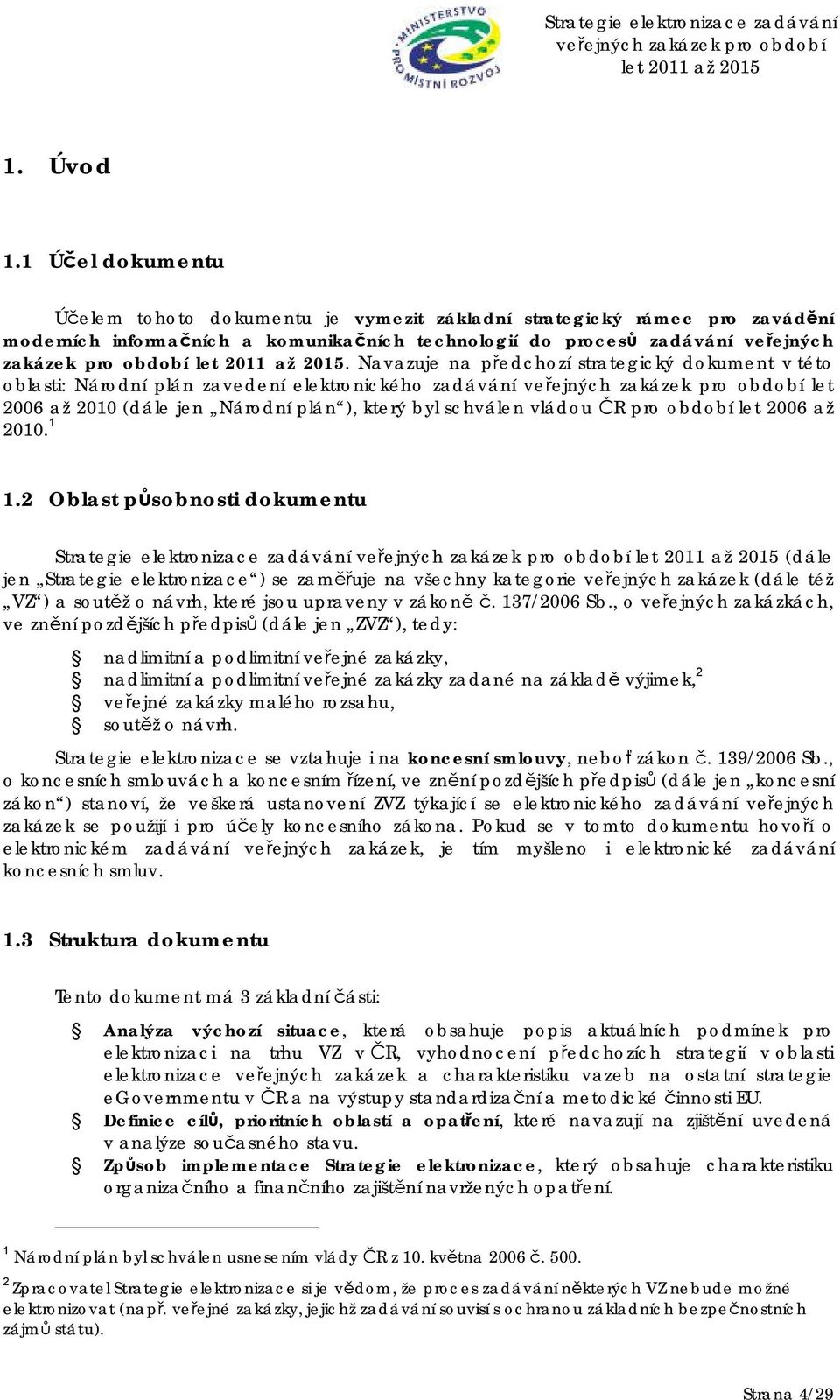 Navazuje na předchozí strategický dokument v této oblasti: Národní plán zavedení elektronického zadávání let 2006 až 2010 (dále jen Národní plán ), který byl schválen vládou ČR pro období let 2006 až