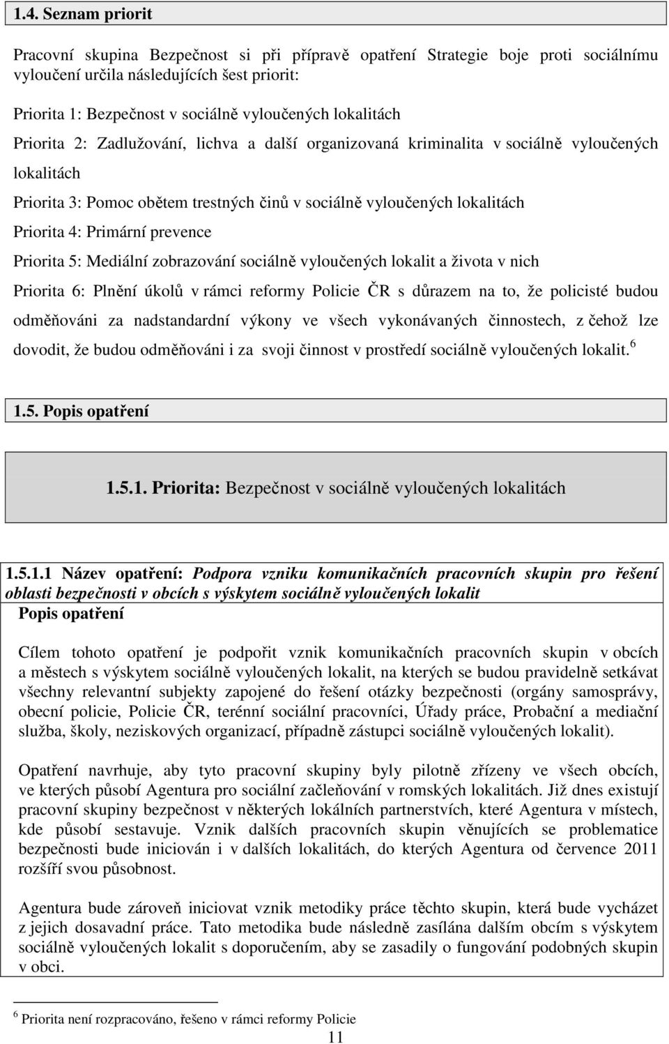 Primární prevence Priorita 5: Mediální zobrazování sociálně vyloučených lokalit a života v nich Priorita 6: Plnění úkolů v rámci reformy Policie ČR s důrazem na to, že policisté budou odměňováni za