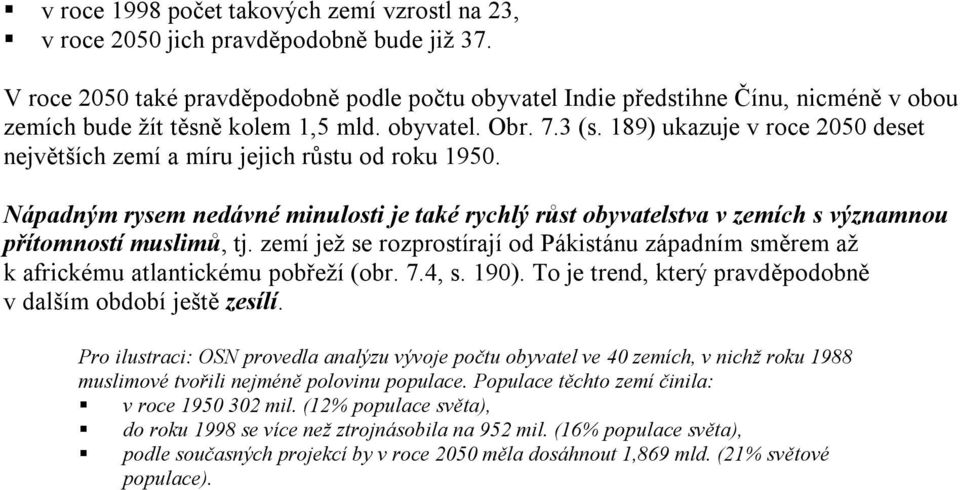 189) ukazuje v roce 2050 deset největších zemí a míru jejich růstu od roku 1950. Nápadným rysem nedávné minulosti je také rychlý růst obyvatelstva v zemích s významnou přítomností muslimů, tj.