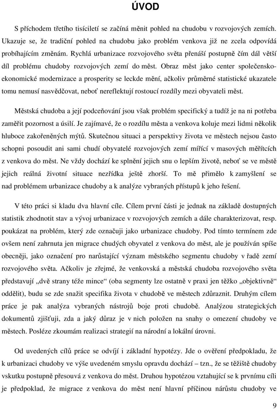 Obraz měst jako center společenskoekonomické modernizace a prosperity se leckde mění, ačkoliv průměrné statistické ukazatele tomu nemusí nasvědčovat, neboť nereflektují rostoucí rozdíly mezi