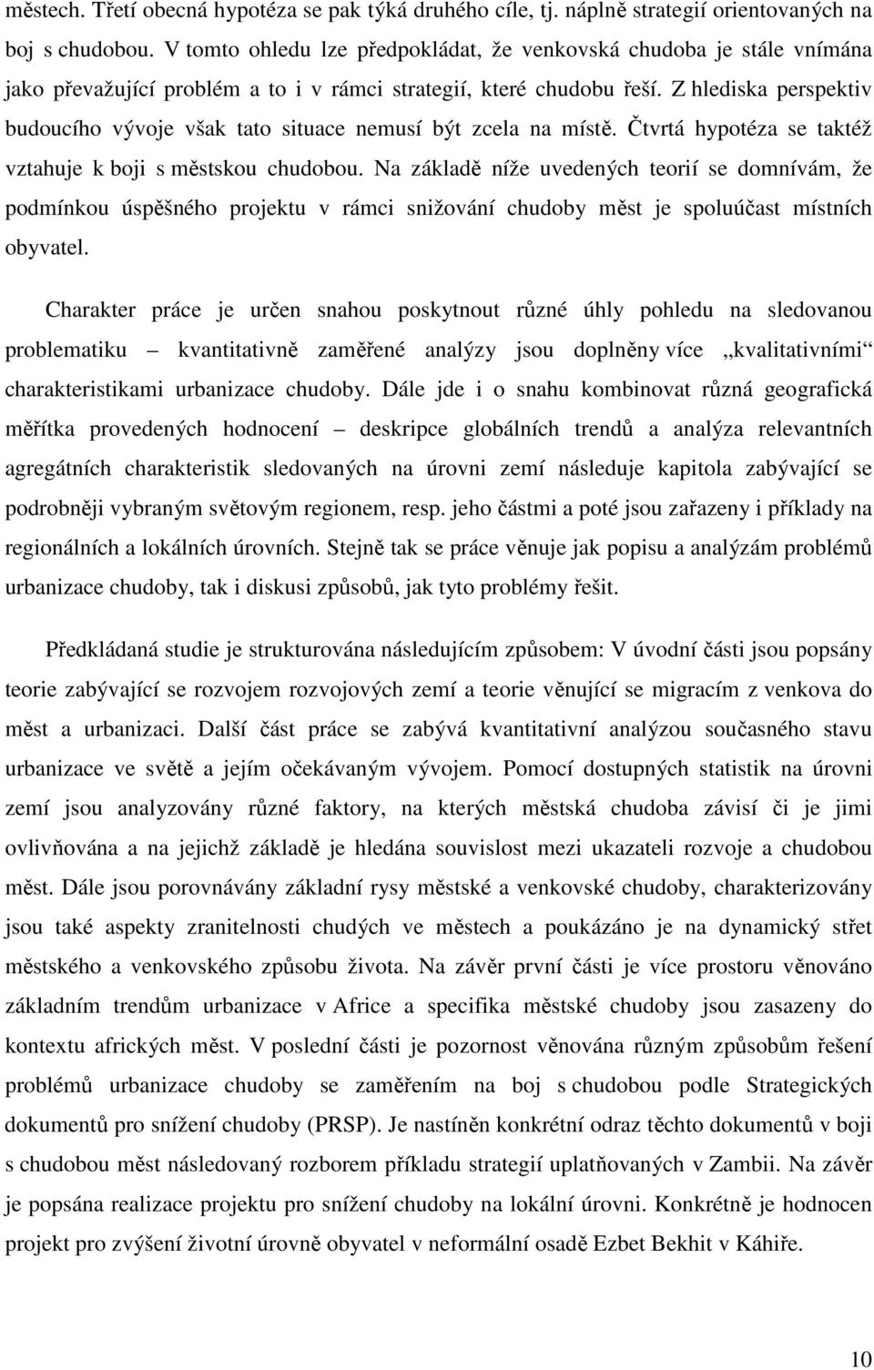 Z hlediska perspektiv budoucího vývoje však tato situace nemusí být zcela na místě. Čtvrtá hypotéza se taktéž vztahuje k boji s městskou chudobou.