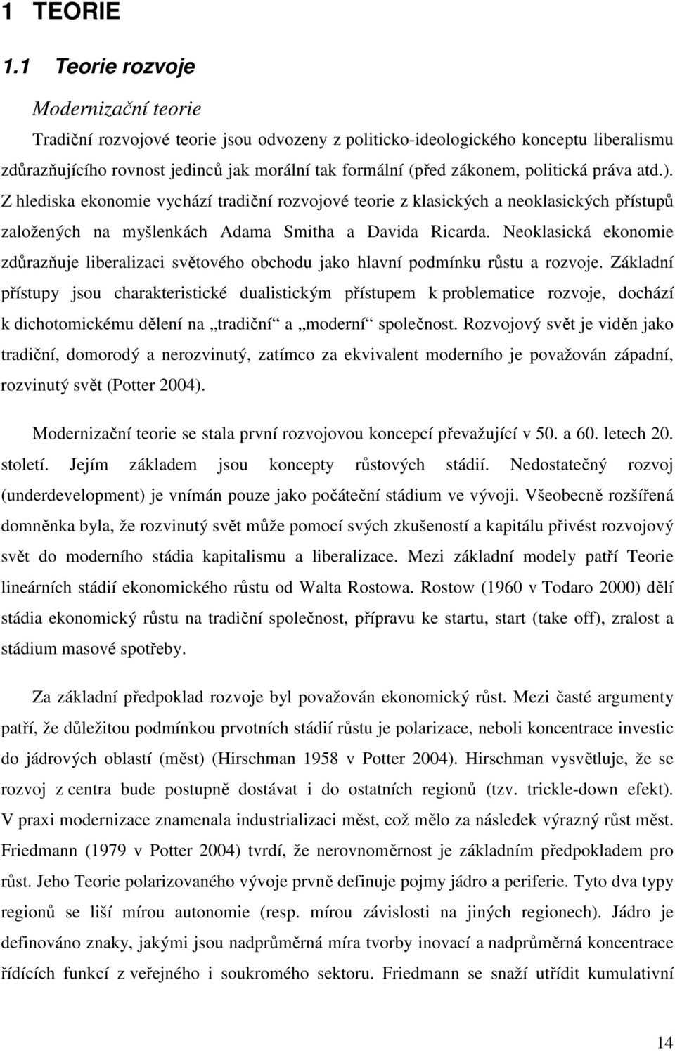 politická práva atd.). Z hlediska ekonomie vychází tradiční rozvojové teorie z klasických a neoklasických přístupů založených na myšlenkách Adama Smitha a Davida Ricarda.