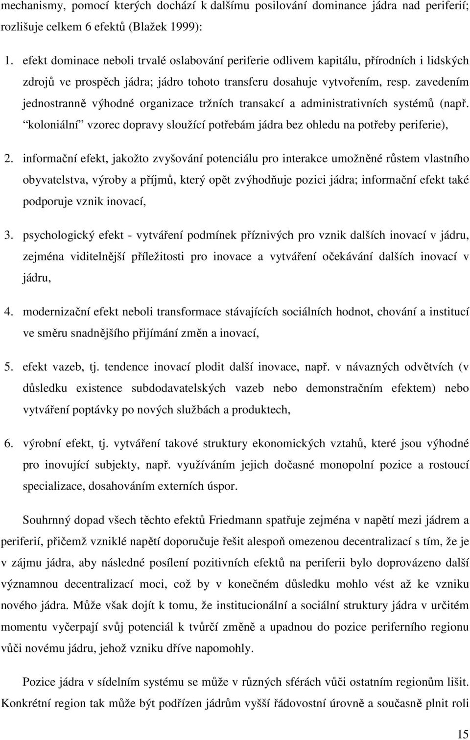 zavedením jednostranně výhodné organizace tržních transakcí a administrativních systémů (např. koloniální vzorec dopravy sloužící potřebám jádra bez ohledu na potřeby periferie), 2.