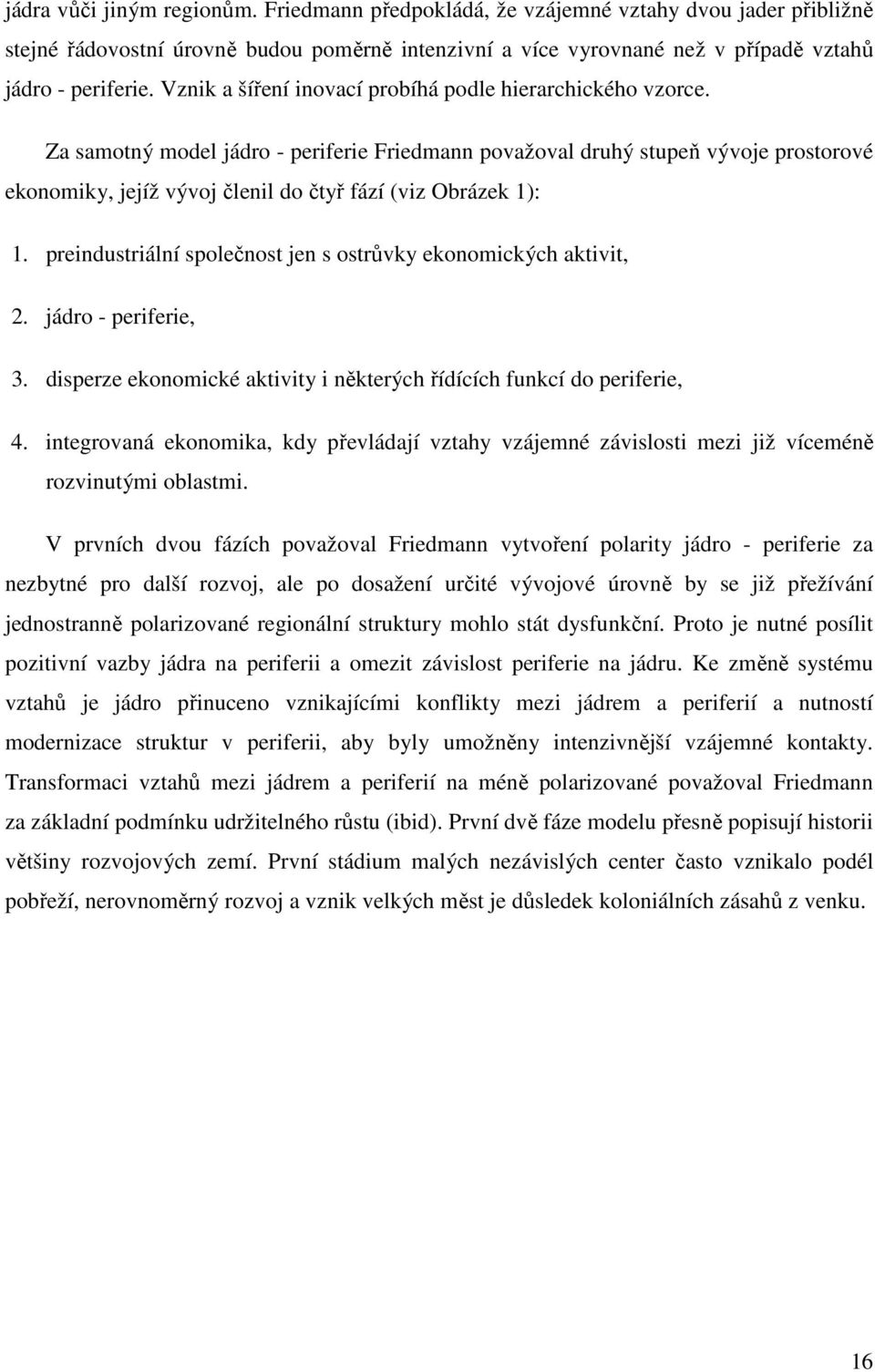 Za samotný model jádro - periferie Friedmann považoval druhý stupeň vývoje prostorové ekonomiky, jejíž vývoj členil do čtyř fází (viz Obrázek 1): 1.