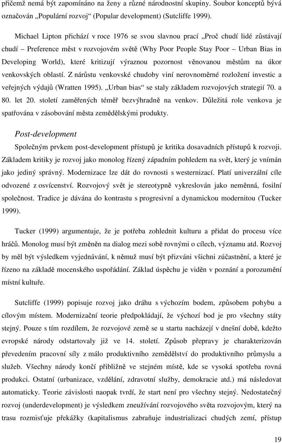 kritizují výraznou pozornost věnovanou městům na úkor venkovských oblastí. Z nárůstu venkovské chudoby viní nerovnoměrné rozložení investic a veřejných výdajů (Wratten 1995).