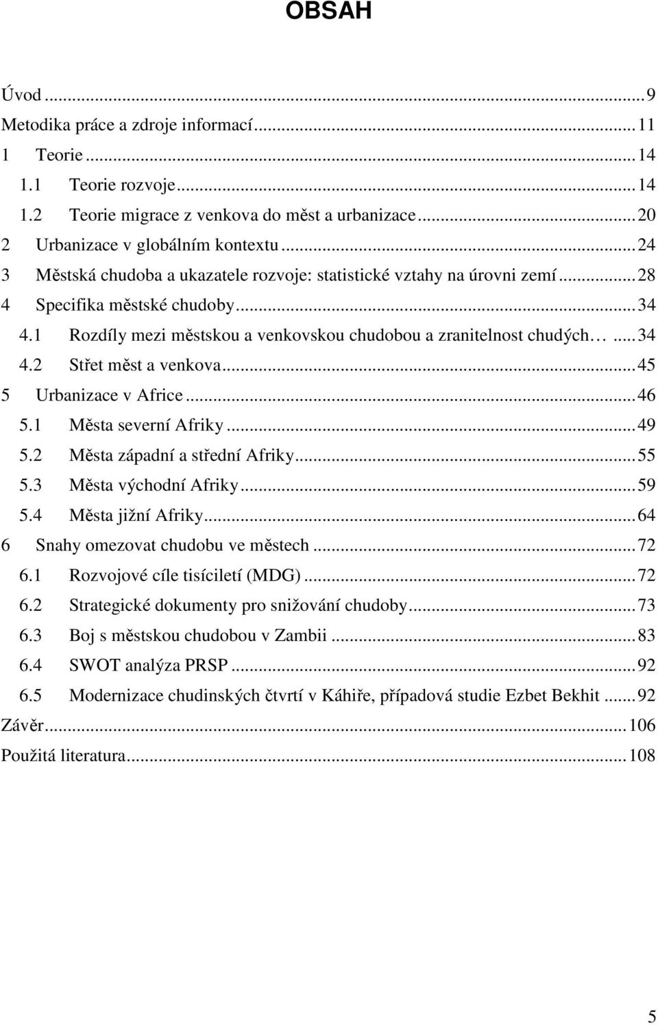 ..45 5 Urbanizace v Africe...46 5.1 Města severní Afriky...49 5.2 Města západní a střední Afriky...55 5.3 Města východní Afriky...59 5.4 Města jižní Afriky...64 6 Snahy omezovat chudobu ve městech.