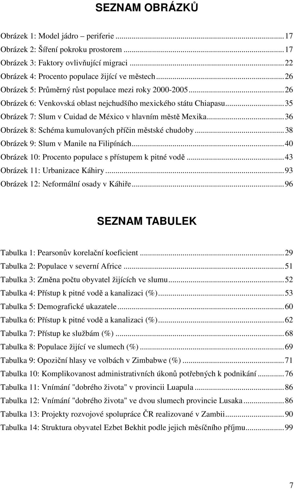 ..36 Obrázek 8: Schéma kumulovaných příčin městské chudoby...38 Obrázek 9: Slum v Manile na Filipínách...40 Obrázek 10: Procento populace s přístupem k pitné vodě...43 Obrázek 11: Urbanizace Káhiry.