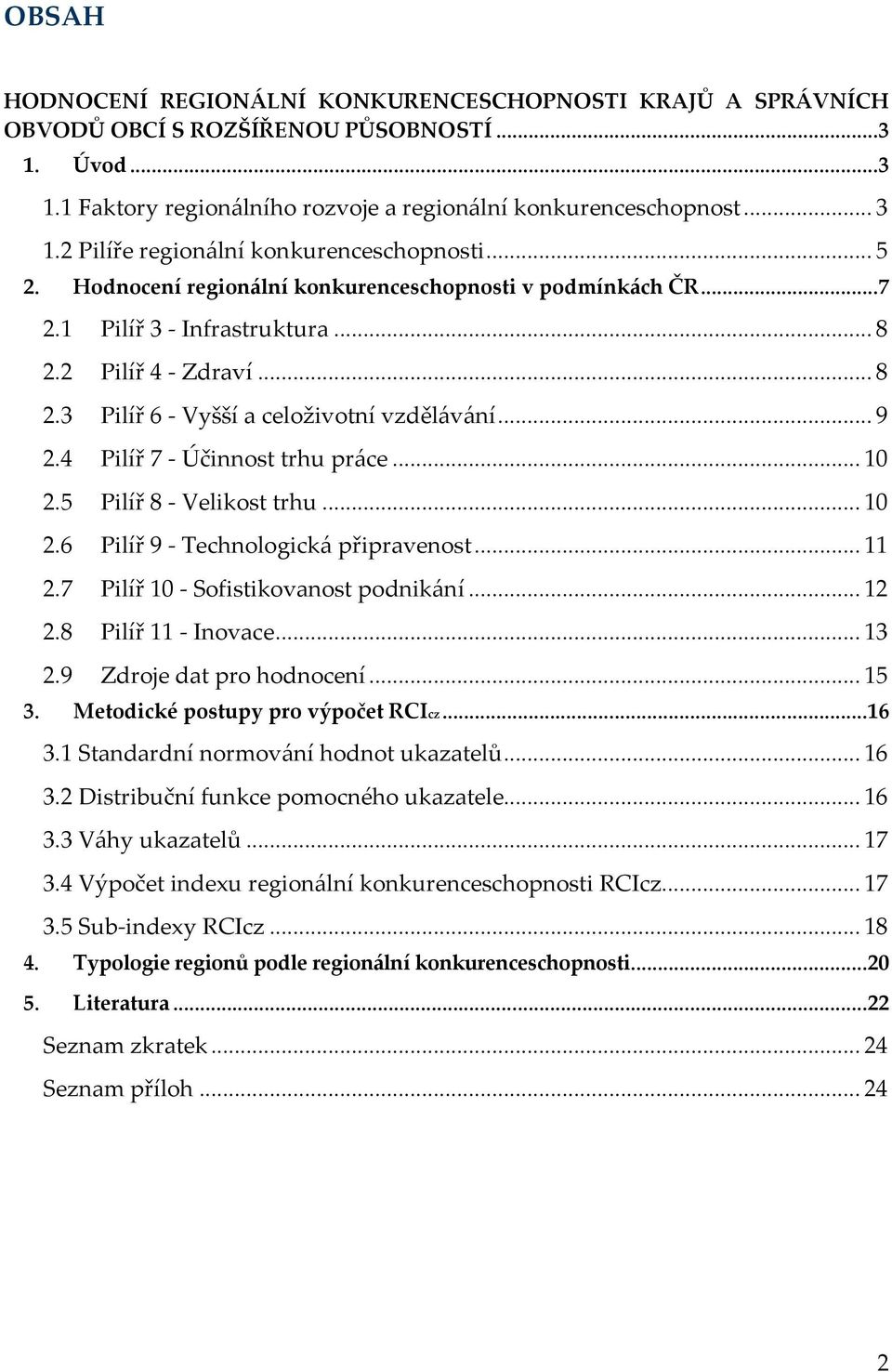 4 Pilíř 7 - Účinnost trhu pr{ce... 10 2.5 Pilíř 8 - Velikost trhu... 10 2.6 Pilíř 9 - Technologick{ připravenost... 11 2.7 Pilíř 10 - Sofistikovanost podnik{ní... 12 2.8 Pilíř 11 - Inovace... 13 2.