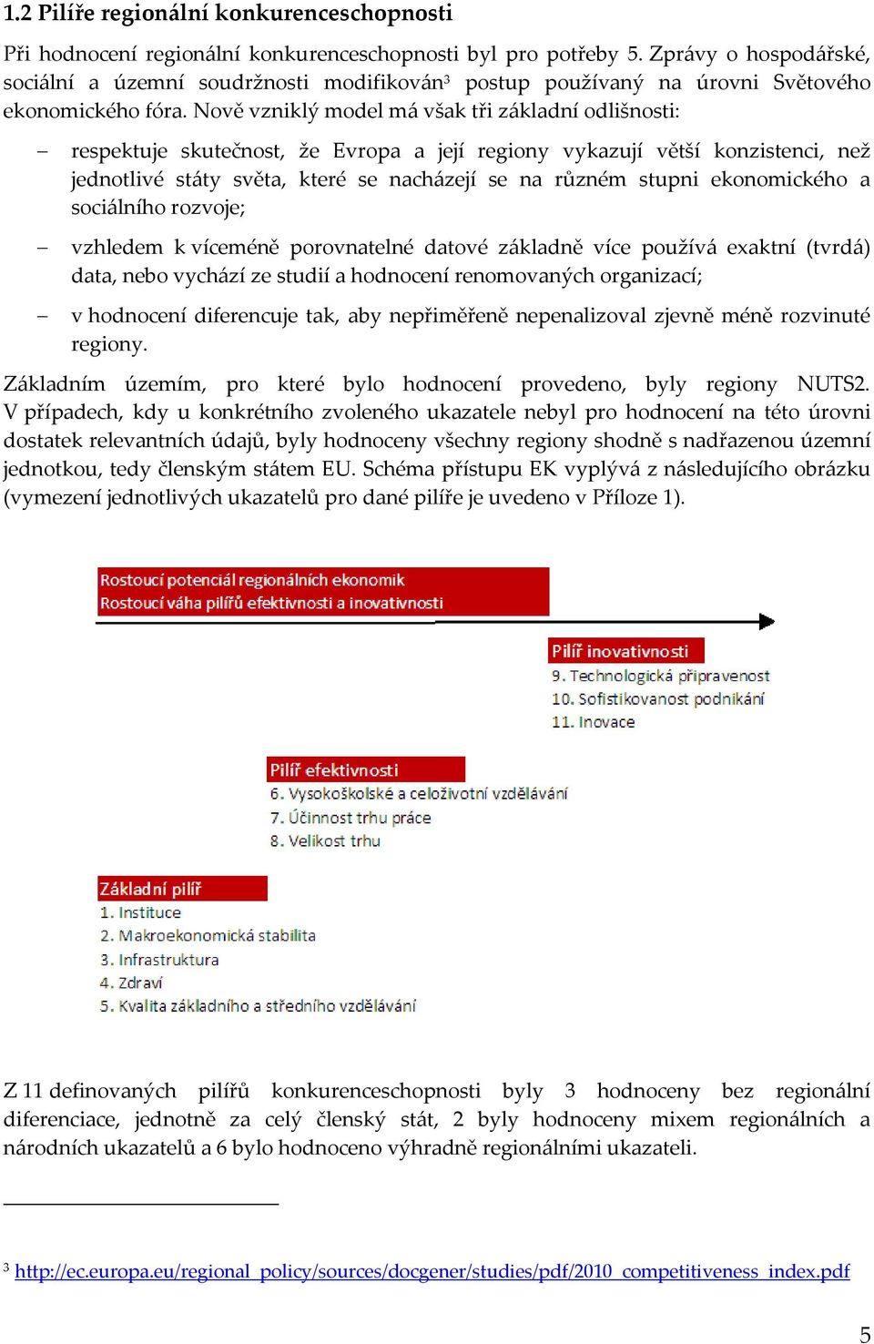 Nově vzniklý model m{ však tři z{kladní odlišnosti: respektuje skutečnost, že Evropa a její regiony vykazují větší konzistenci, než jednotlivé st{ty světa, které se nach{zejí se na různém stupni