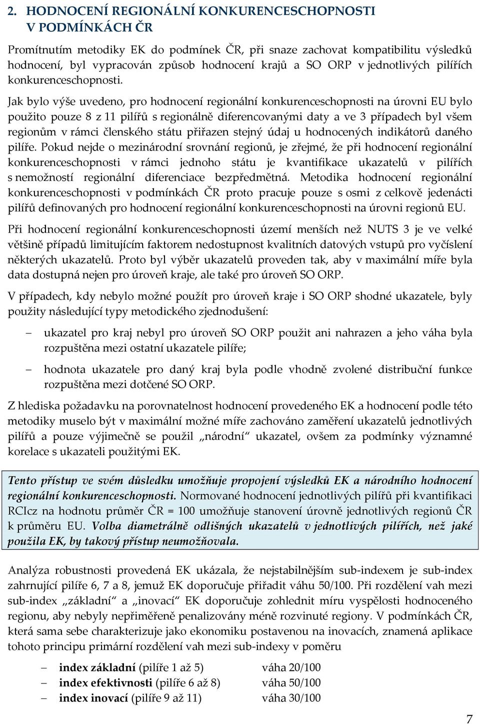 Jak bylo výše uvedeno, pro hodnocení region{lní konkurenceschopnosti na úrovni EU bylo použito pouze 8 z 11 pilířů s region{lně diferencovanými daty a ve 3 případech byl všem regionům v r{mci