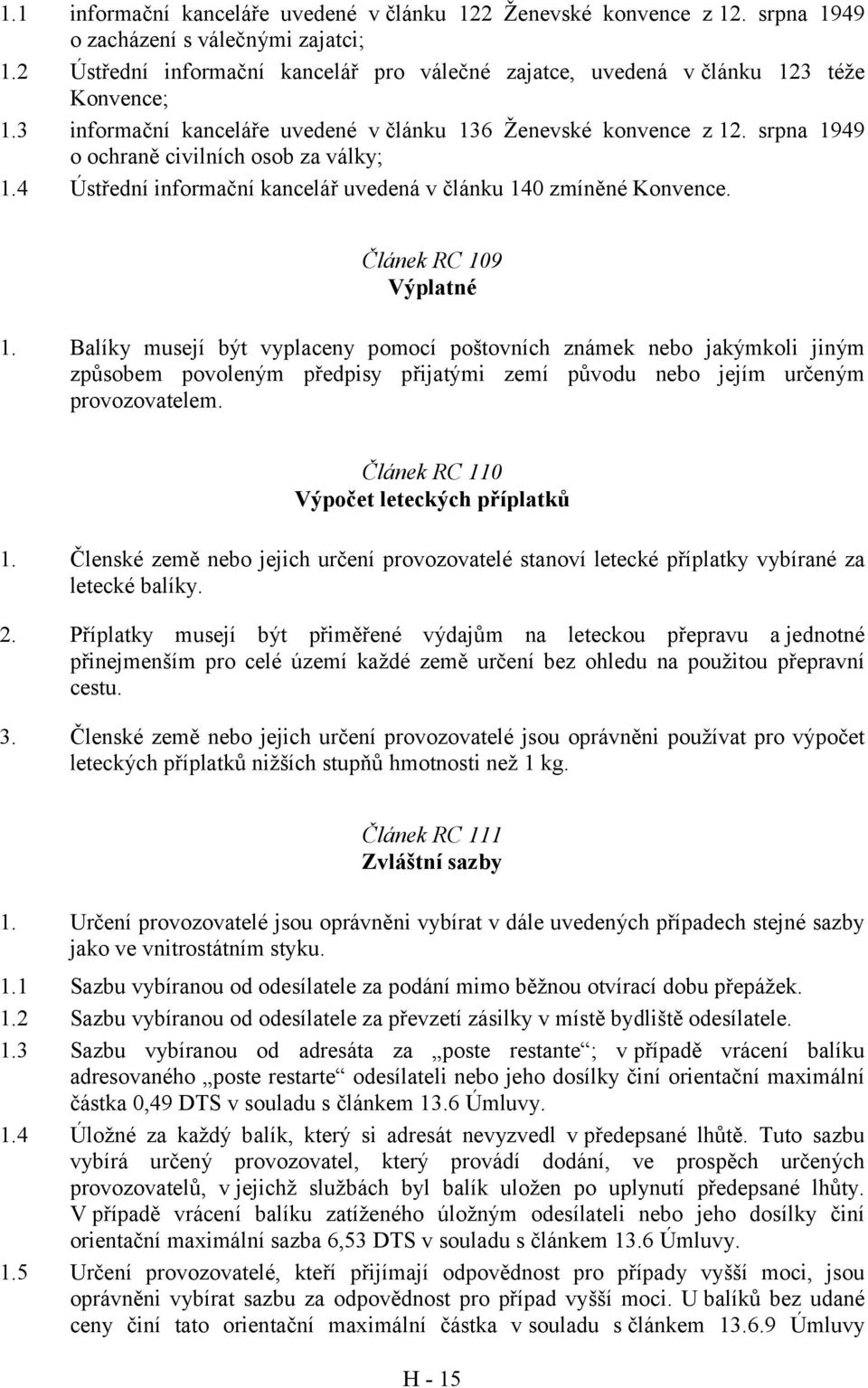 srpna 1949 o ochraně civilních osob za války; 1.4 Ústřední informační kancelář uvedená v článku 140 zmíněné Konvence. Článek RC 109 Výplatné 1.