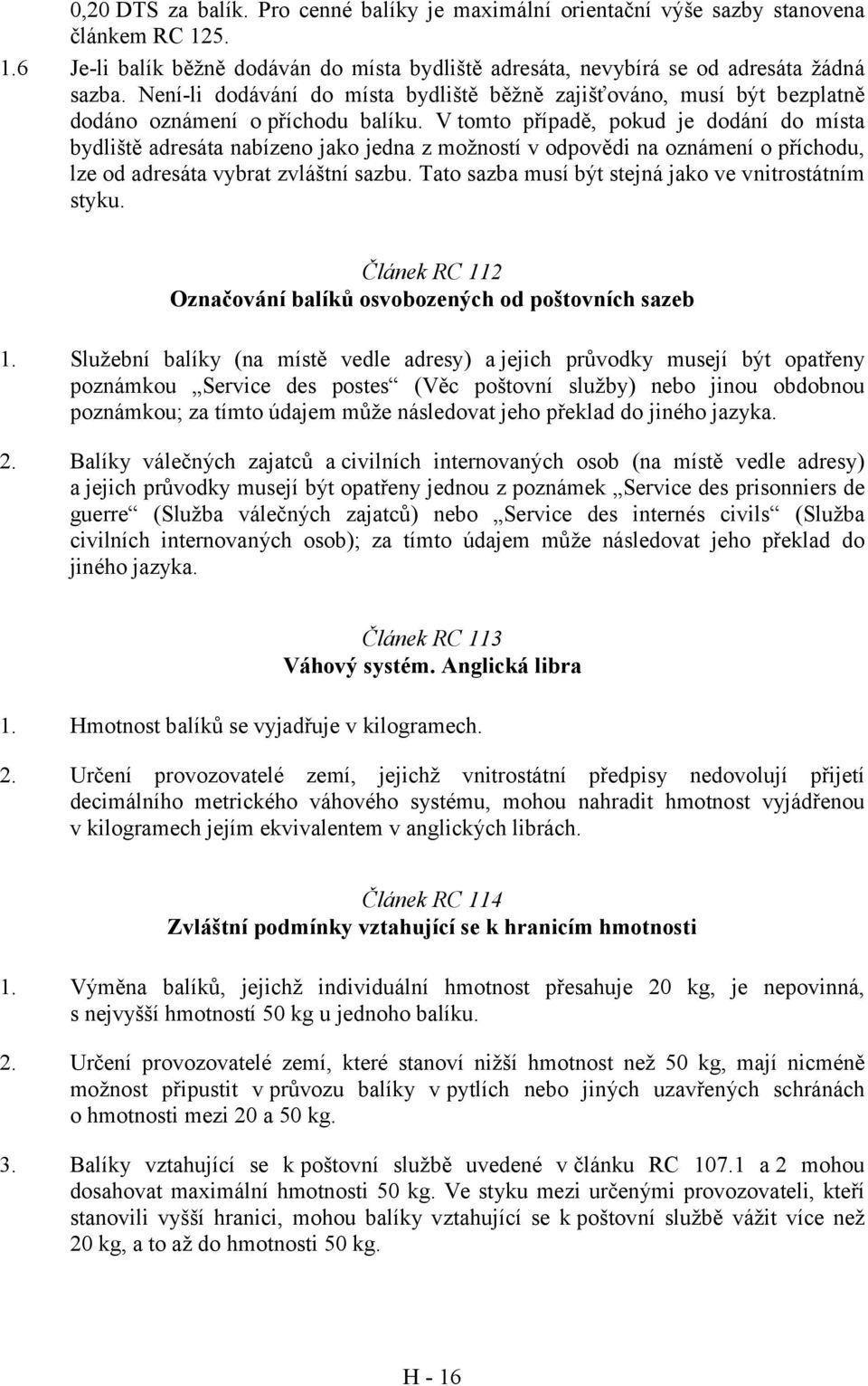 V tomto případě, pokud je dodání do místa bydliště adresáta nabízeno jako jedna z možností v odpovědi na oznámení o příchodu, lze od adresáta vybrat zvláštní sazbu.