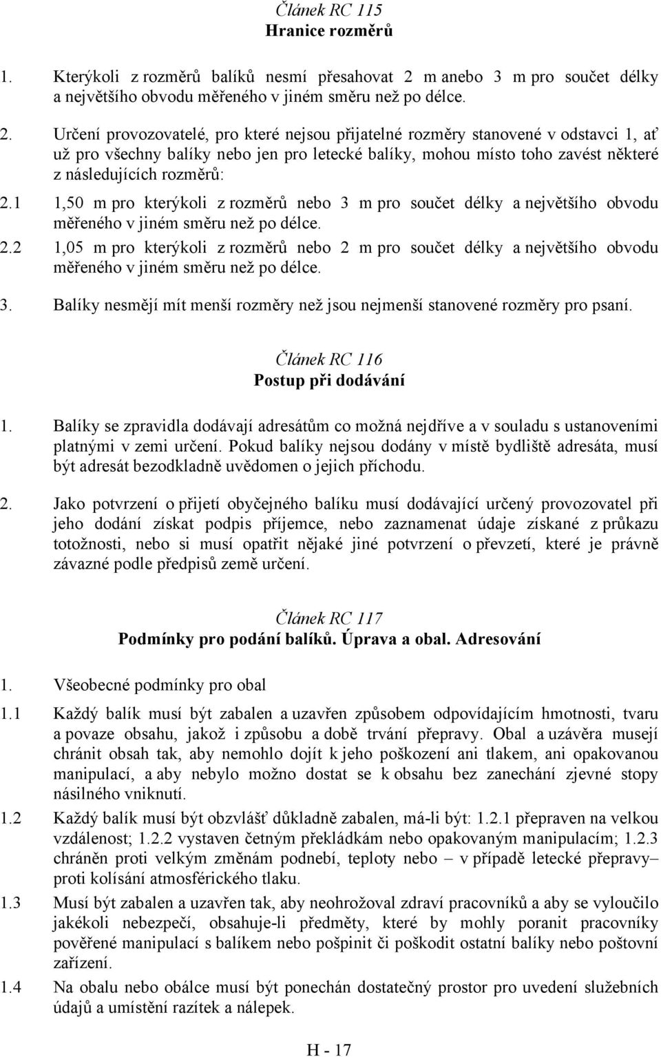 Určení provozovatelé, pro které nejsou přijatelné rozměry stanovené v odstavci 1, ať už pro všechny balíky nebo jen pro letecké balíky, mohou místo toho zavést některé z následujících rozměrů: 2.