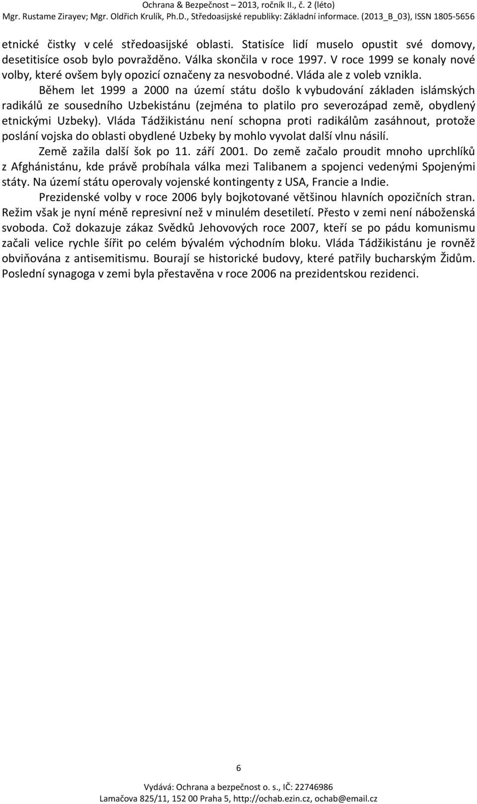 Během let 1999 a 2000 na území státu došlo k vybudování základen islámských radikálů ze sousedního Uzbekistánu (zejména to platilo pro severozápad země, obydlený etnickými Uzbeky).