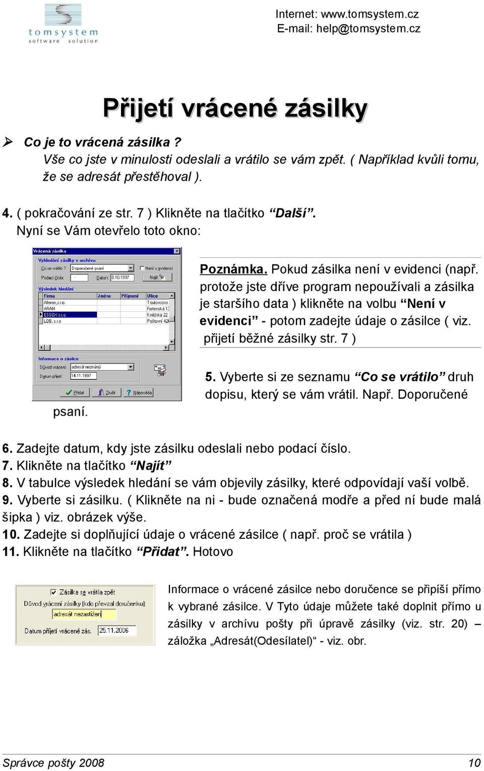 protože jste dříve program nepoužívali a zásilka je staršího data ) klikněte na volbu Není v evidenci - potom zadejte údaje o zásilce ( viz. přijetí běžné zásilky str. 7 ) psaní. 5.