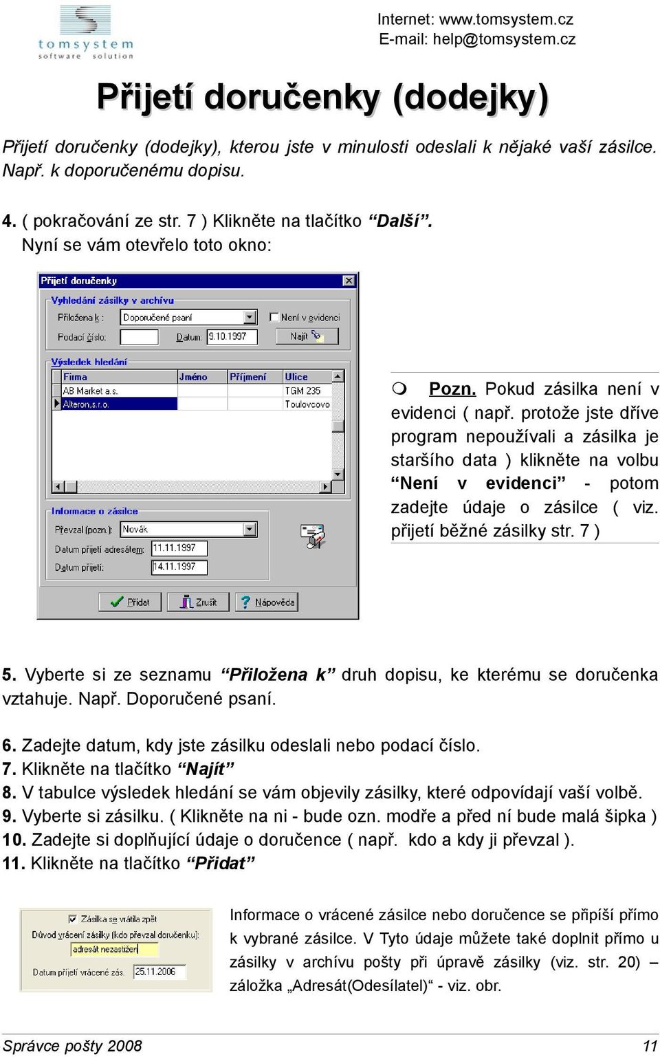 protože jste dříve program nepoužívali a zásilka je staršího data ) klikněte na volbu Není v evidenci - potom zadejte údaje o zásilce ( viz. přijetí běžné zásilky str. 7 ) 5.