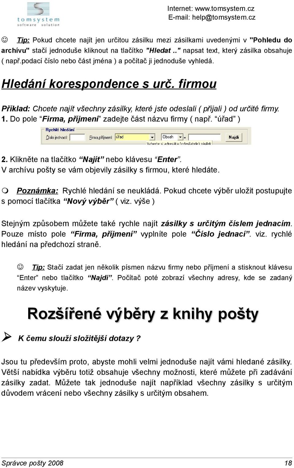 Do pole Firma, příjmení zadejte část názvu firmy ( např. úřad ) 2. Klikněte na tlačítko Najít nebo klávesu Enter. V archívu pošty se vám objevily zásilky s firmou, které hledáte.